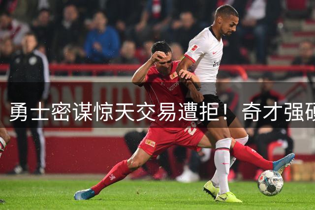 勇士密谋惊天交易遭拒！奇才强硬表态不放浓眉
