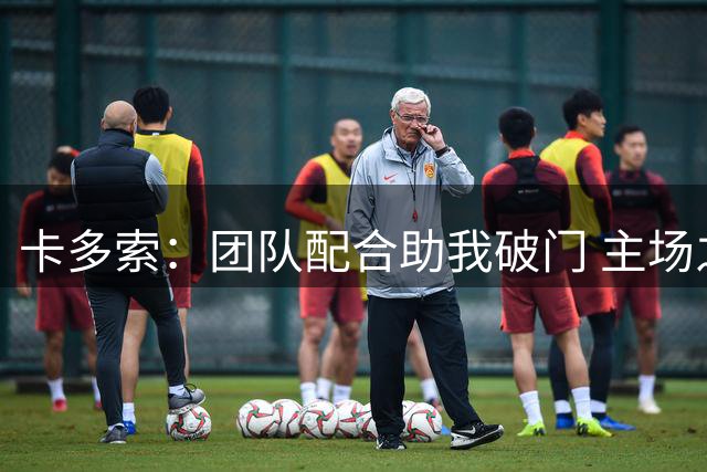 卡多索：团队配合助我破门 主场之战志在全取三分