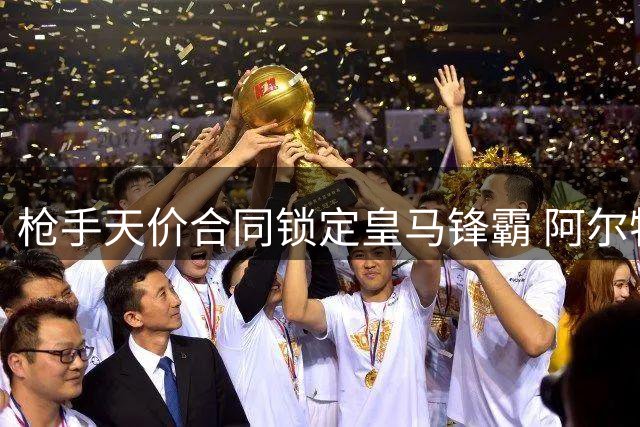 枪手天价合同锁定皇马锋霸 阿尔特塔钦点维尼修斯补强锋线