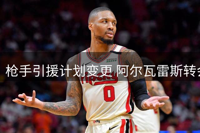枪手引援计划变更 阿尔瓦雷斯转会可能性骤降