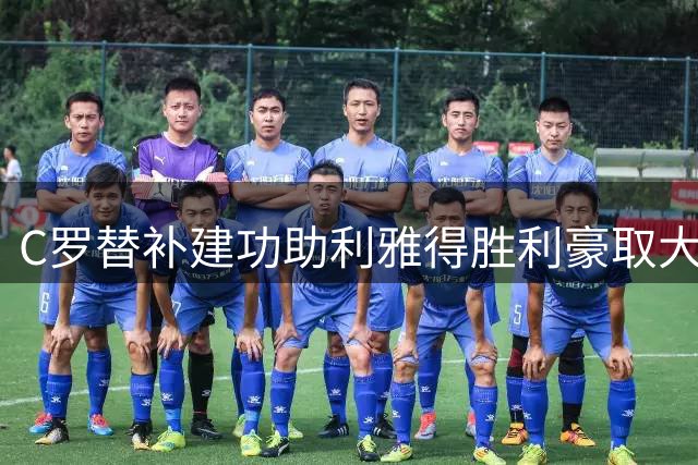 C罗替补建功助利雅得胜利豪取大捷，延续25季进球传奇